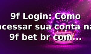 9f Login: Como acessar sua conta na 9f bet br com segurança! 🚀